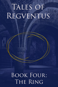 Tales of Regventus Book Four: The Ring